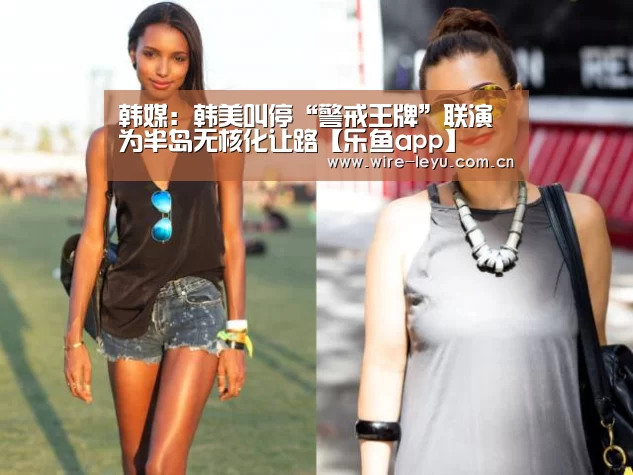 韩媒:韩美叫停“警戒王牌”联演为半岛无核化让路【乐鱼app】(图4) 乐鱼