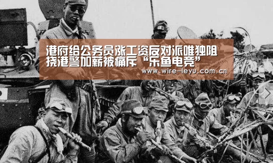 港府给公务员涨工资反对派唯独阻挠港警加薪被痛斥“乐鱼电竞”(图1) 乐鱼体育